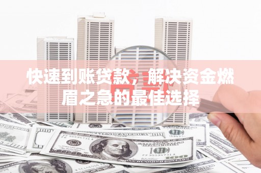 元谋快速到账贷款，解决资金燃眉之急的最佳选择