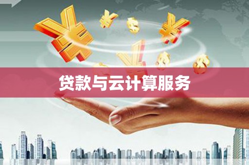 元谋贷款与云计算服务