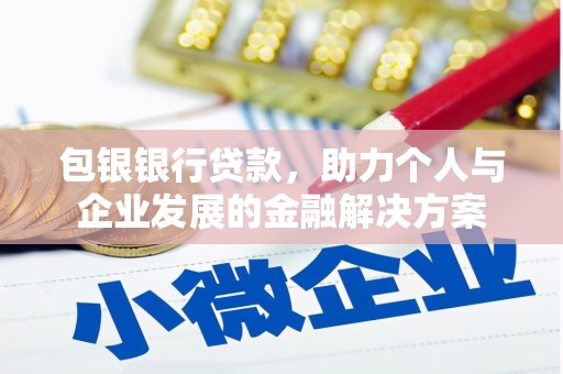 元谋包银银行贷款，助力个人与企业发展的金融解决方案