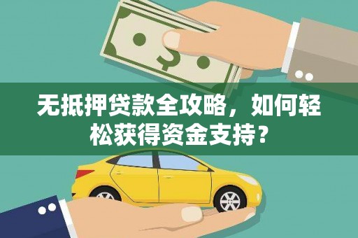 元谋无抵押贷款全攻略，如何轻松获得资金支持？