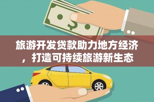 元谋旅游开发贷款助力地方经济，打造可持续旅游新生态