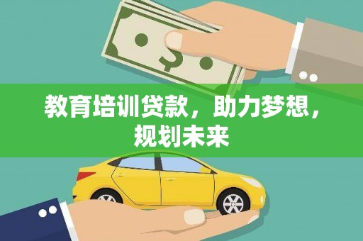 元谋教育培训贷款，助力梦想，规划未来