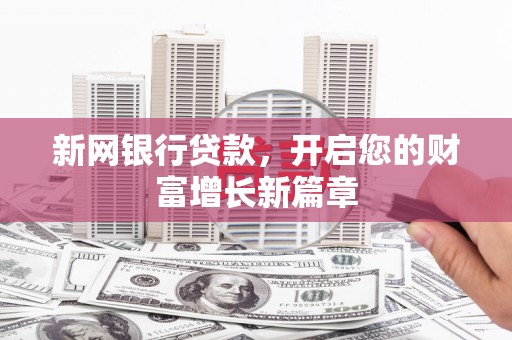 元谋新网银行贷款，开启您的财富增长新篇章