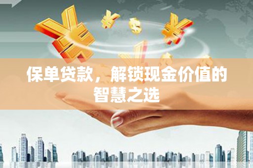 元谋保单贷款，解锁现金价值的智慧之选