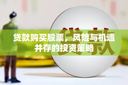元谋贷款购买股票，风险与机遇并存的投资策略