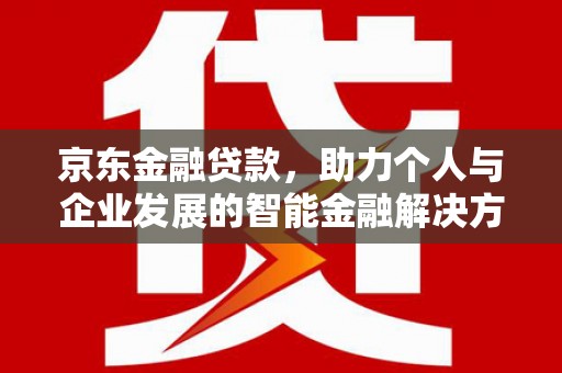 元谋京东金融贷款，助力个人与企业发展的智能金融解决方案