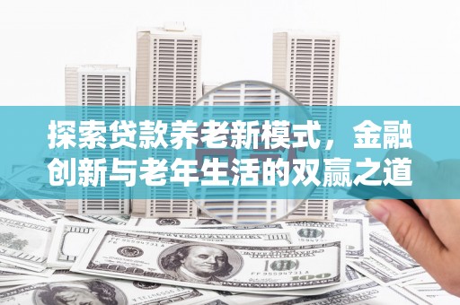 元谋探索贷款养老新模式，金融创新与老年生活的双赢之道
