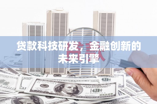 元谋贷款科技研发，金融创新的未来引擎