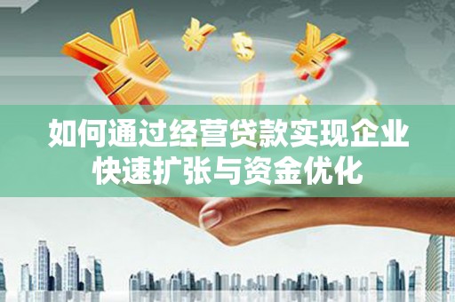 元谋如何通过经营贷款实现企业快速扩张与资金优化