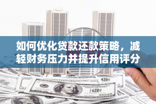元谋如何优化贷款还款策略，减轻财务压力并提升信用评分
