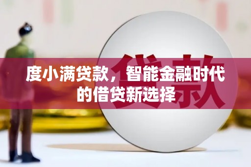 元谋度小满贷款，智能金融时代的借贷新选择