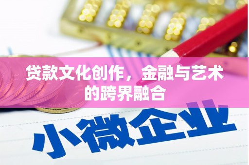 元谋贷款文化创作，金融与艺术的跨界融合