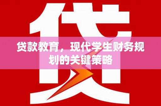 元谋贷款教育，现代学生财务规划的关键策略