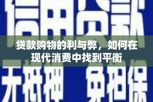 元谋贷款购物的利与弊，如何在现代消费中找到平衡