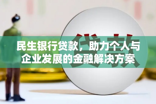 元谋民生银行贷款，助力个人与企业发展的金融解决方案