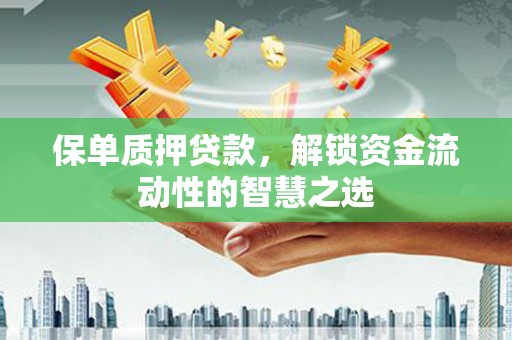 元谋保单质押贷款，解锁资金流动性的智慧之选