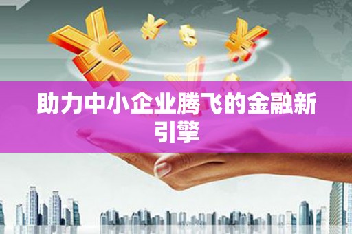 元谋助力中小企业腾飞的金融新引擎