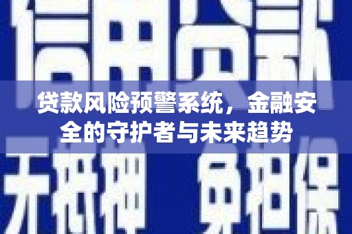 元谋贷款风险预警系统，金融安全的守护者与未来趋势