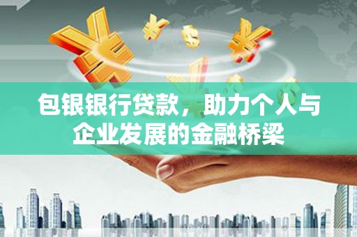 元谋包银银行贷款，助力个人与企业发展的金融桥梁