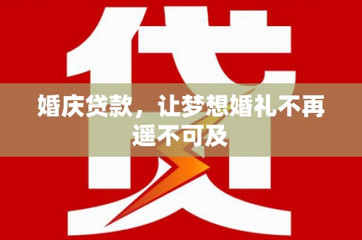 元谋婚庆贷款，让梦想婚礼不再遥不可及