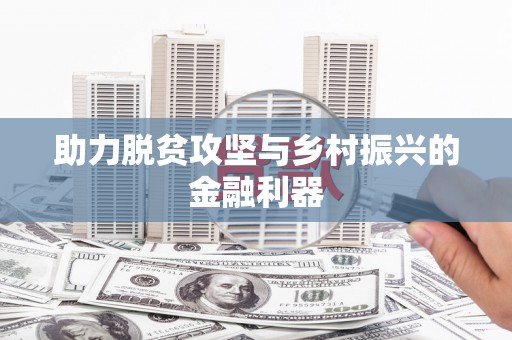 元谋助力脱贫攻坚与乡村振兴的金融利器