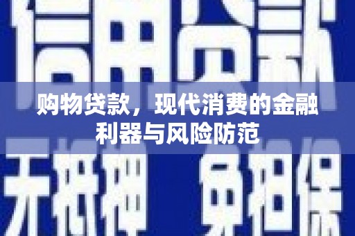 元谋购物贷款，现代消费的金融利器与风险防范