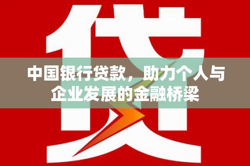 元谋中国银行贷款，助力个人与企业发展的金融桥梁