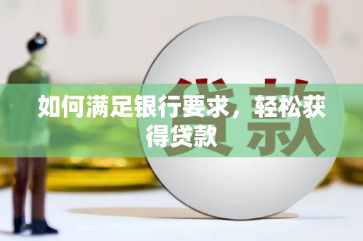 元谋如何满足银行要求，轻松获得贷款