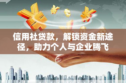 元谋信用社贷款，解锁资金新途径，助力个人与企业腾飞