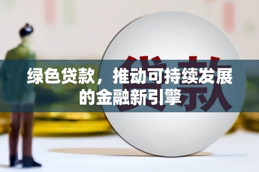 元谋绿色贷款，推动可持续发展的金融新引擎