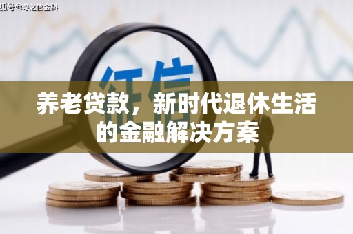 元谋养老贷款，新时代退休生活的金融解决方案