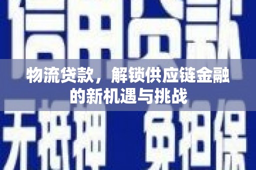 元谋物流贷款，解锁供应链金融的新机遇与挑战