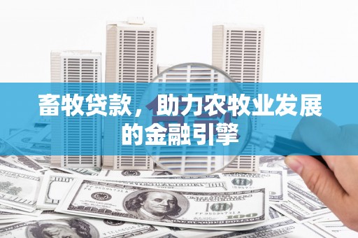 元谋畜牧贷款，助力农牧业发展的金融引擎
