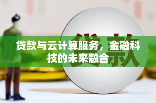 元谋贷款与云计算服务，金融科技的未来融合