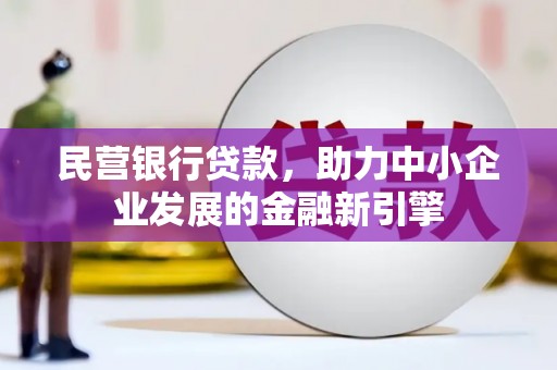 元谋民营银行贷款，助力中小企业发展的金融新引擎