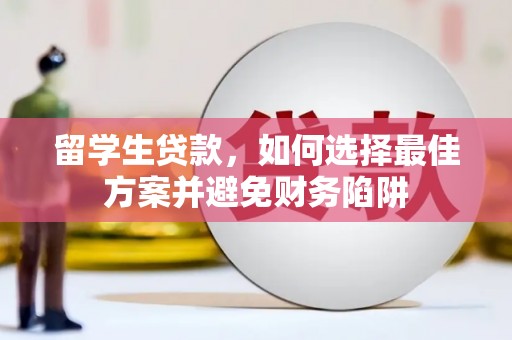 元谋留学生贷款，如何选择最佳方案并避免财务陷阱