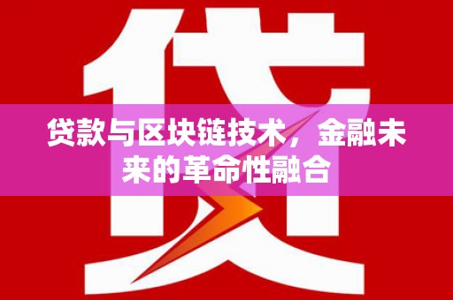 元谋贷款与区块链技术，金融未来的革命性融合