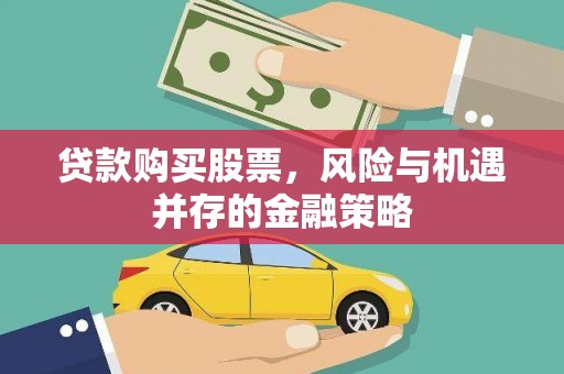元谋贷款购买股票，风险与机遇并存的金融策略