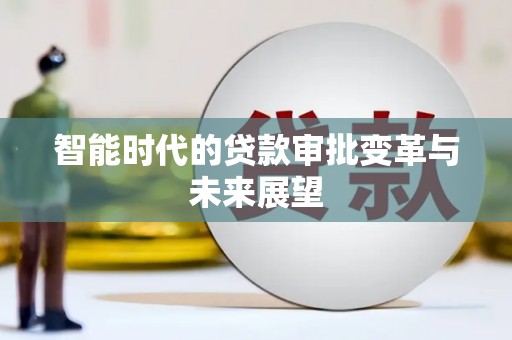 元谋智能时代的贷款审批变革与未来展望