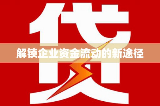 元谋解锁企业资金流动的新途径