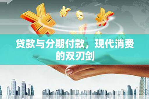 元谋贷款与分期付款，现代消费的双刃剑