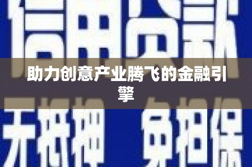 元谋助力创意产业腾飞的金融引擎