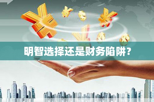元谋明智选择还是财务陷阱？