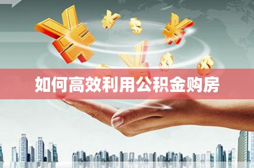元谋如何高效利用公积金购房