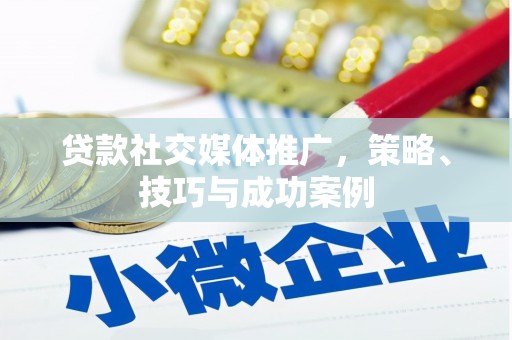 元谋贷款社交媒体推广，策略、技巧与成功案例