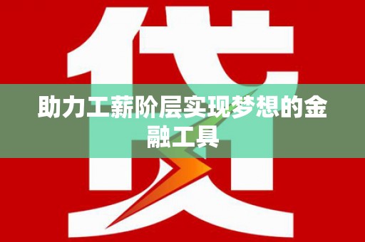 元谋助力工薪阶层实现梦想的金融工具