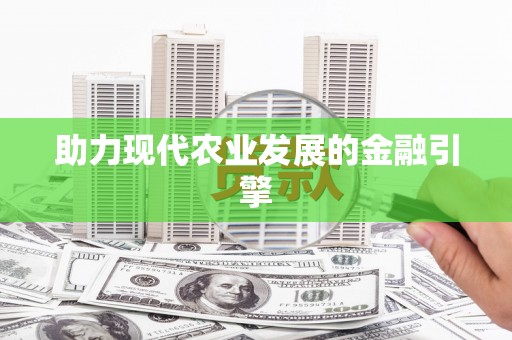 元谋助力现代农业发展的金融引擎